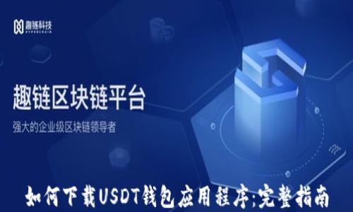 
如何下载USDT钱包应用程序：完整指南
