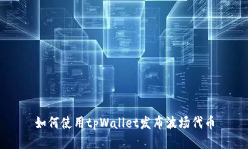 如何使用tpWallet发布波场代币
