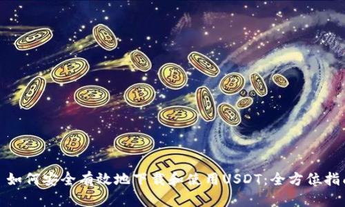 : 如何安全有效地下载和使用USDT：全方位指南