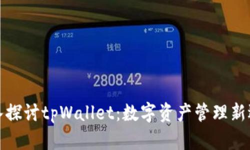 深入探讨tpWallet：数字资产管理新选择