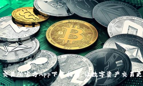 货币交易所官方App下载指南：让数字资产交易更简单