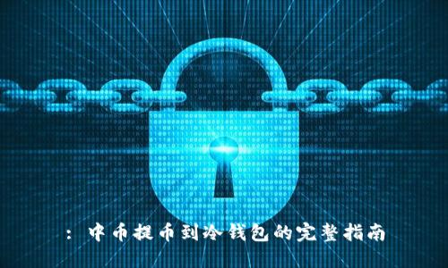 : 中币提币到冷钱包的完整指南