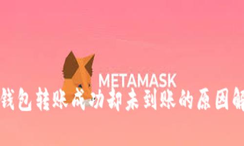 冷钱包转账成功却未到账的原因解析