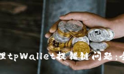 如何处理tpWallet提错链问题：全面指南