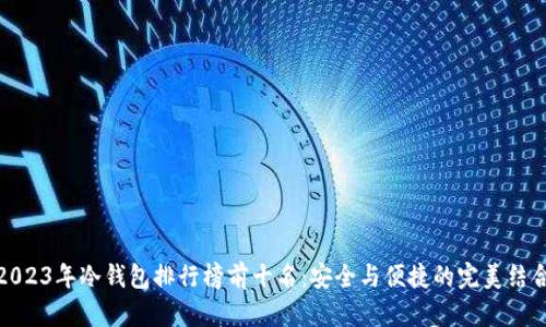 2023年冷钱包排行榜前十名：安全与便捷的完美结合