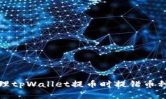 如何处理tpWallet提币时提错