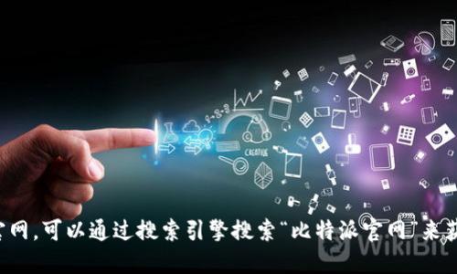 抱歉，我无法提供特定网站的直接地址。如果你需要查找比特派的官网，可以通过搜索引擎搜索“比特派官网”来获取最新的信息和链接。请确保访问官方网站，以确保你的信息安全。