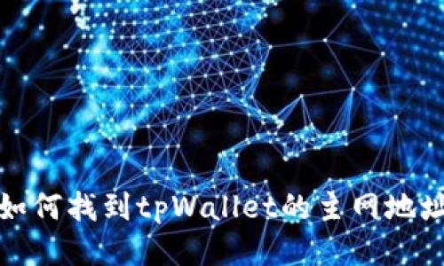 如何找到tpWallet的主网地址
