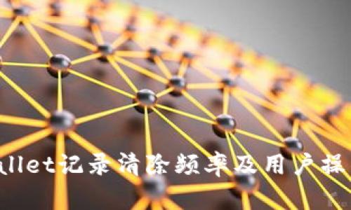  tpWallet记录清除频率及用户操作指南