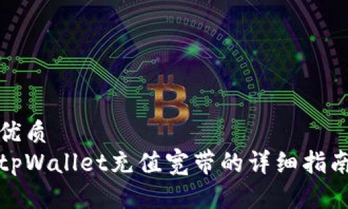 优质  
tpWallet充值宽带的详细指南