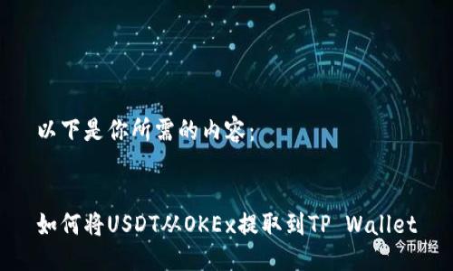 以下是你所需的内容：


如何将USDT从OKEx提取到TP Wallet