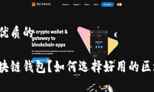 思考一个优质的

什么是区块链钱包？如何选择好用的区块链钱包？
