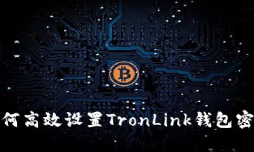 如何高效设置TronLink钱包密码