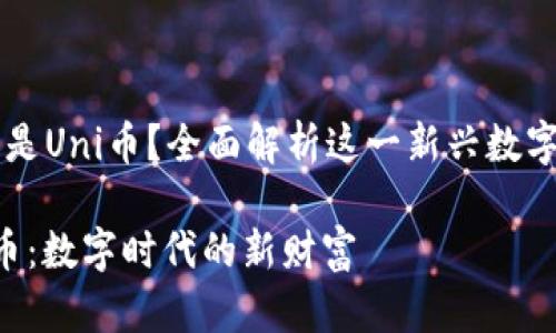 什么是Uni币？全面解析这一新兴数字货币

Uni币：数字时代的新财富