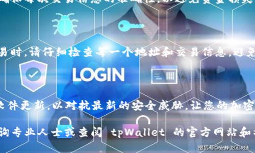 要在 tpWallet 交易中本聪币（BTC），您需要遵循一些步骤，以确保安全顺利地完成这一过程。以下是详细的步骤和说明：

第一步：下载和安装 tpWallet

首先，您需要在您的智能手机上下载 tpWallet。这个钱包可以在各大应用商店中找到，支持 iOS 和 Android 系统。下载完成后，按照提示进行安装。

第二步：创建或导入钱包

打开 tpWallet 后，您将看到创建新钱包和导入已有钱包的选项。如果您是第一次使用，请选择“创建新钱包”。遵循引导设置密码并备份您的助记词。这些助记词非常重要，失去它们可能会导致您的资金无法找回。

第三步：查看您的中本聪币（BTC）余额

如果您已经在其他地方持有中本聪币，并且想要将它们转入 tpWallet，您需要查看钱包中是否有中本聪币。如果没有，请在交易所或其他钱包中进行交易，先出现 BTC，然后再转移到 tpWallet。

第四步：找到您的接收地址

在 tpWallet 中，选择“接收”选项，系统将显示您的中本聪币地址。此地址是一串字母和数字的组合，您可以直接复制它或选择通过 QR 码扫描的方式。

第五步：将中本聪币转入 tpWallet

打开您存放中本聪币的钱包或交易所，找到“提现”或“转账”的选项。输入您在 tpWallet 中获取的接收地址，输入要转移的数量，然后确认交易。通常在区块链的确认时间后，您的 BTC 就会到账。如果没有收到，请耐心等待，或查看交易状态。

第六步：在 tpWallet 中交易中本聪币

当您的中本聪币成功转入 tpWallet 后，您可以选择进行交易。选择“交易”选项，您可以看到当前的市场汇率和可用的交易对。根据您的需求选择合适的交易对，比如 BTC/USDT，然后输入您想要交易的金额，确认无误后，继续进行交易。

第七步：确认交易和交易历史

一旦您确认交易，等待系统处理。交易完成后，您可以在钱包中查看交易历史，了解您的交易记录。确保每次交易信息的准确性，以避免资金损失。

第八步：安全性和注意事项

在处理加密货币时，安全性是重中之重。确保您的助记词、密码等信息安全，不要向他人透露。在交易时，请仔细检查每一个地址和交易信息，避免因输入错误而导致不必要的损失。

总结

交易中本聪币（BTC）到 tpWallet 并不复杂，只需遵循这些步骤就能安全顺利地完成。注意保持软件更新，以对抗最新的安全威胁，让您的加密货币资产更安全。

希望以上步骤能够帮助您顺利完成中本聪币在 tpWallet 的交易。如您还有其他疑问，请随时咨询专业人士或查阅 tpWallet 的官方网站和社区支持。