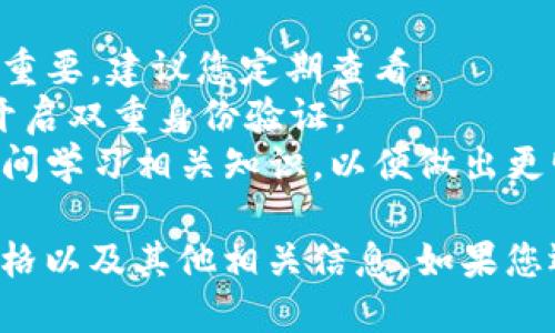 要查看tpWallet中USDT（Tether）的最新价格，您可以按照以下步骤操作：

### 1. 打开tpWallet应用
首先，请确保您已经在手机上安装并打开了tpWallet应用。如果您没有安装，您可以前往应用商店下载并安装该应用。

### 2. 登录您的账户
在tpWallet中输入您的账户信息并进行登录。如果您是新用户，您需要先注册一个新账户，然后按照指示完成账户设置。

### 3. 查找USDT
登录后，在主界面上，您会看到您的各种数字货币资产。寻找USDT（Tether），通常会在资产列表中显示。

### 4. 查看价格信息
当您找到USDT后，可以点击它以查看详细信息。在详细信息页面，您通常会看到USDT的实时价格，交易量，涨跌幅等关键信息。

### 5. 参考市场价格
tpWallet会提供USDT的当前市场价格，您可以对比其他交易所的价格以获得更全面的视角。通常，这些价格会随市场波动而变化，因此请定期回来查看。

### 6. 了解如何购买或卖出
如果您打算购买或卖出USDT，tpWallet通常会提供简单的买卖选项。您可以实现几乎实时的交易，以便能够迅速响应市场变化。

### 7. 关注USDT相关信息
在tpWallet中，您还可以查看与USDT相关的各种新闻、市场分析和社区讨论，这会为您的投资决策提供更丰富的信息。

### 小提示
- **价格波动**：数字货币价格波动较大，了解市场动向非常重要，建议您定期查看。
- **安全性**：确保您的tpWallet账户安全，定期更改密码，开启双重身份验证。
- **教育自己**：如果您对数字货币投资不够了解，可以花时间学习相关知识，以便做出更明智的投资决策。

通过这些步骤，您就可以轻松地在tpWallet中查看USDT的价格以及其他相关信息。如果您还有其他疑问，欢迎随时询问！