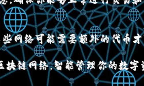 切换im钱包的网络可以帮助用户在不同的区块链网络之间进行资产管理和交易。以下是说明如何在im钱包中切换网络的步骤：

步骤一：打开im钱包
首先，确保你已经在设备上安装并打开了im钱包应用。如果还没有下载，可以在应用商店中搜索“im钱包”，然后进行下载和安装。

步骤二：登录账户
在打开的钱包界面中，输入你的账户信息进行登录。确保使用正确的私钥或助记词，以便安全地访问你的数字资产。

步骤三：找到网络设置
登录后，通常可以在钱包的主界面找到网络设置的选项。这个选项可能以“网络”、“切换网络”或类似的字眼出现，点击进入。

步骤四：选择目标网络
在网络设置页面，会显示当前可用的区块链网络列表。例如，可能会有Ethereum、BSC（币安智能链）、Polygon等选项。根据你的需求选择合适的网络。

步骤五：确认切换
选择所需的网络后，系统会提示你确认切换。仔细检查确保选中的网络正确无误后，点击确认按钮。

步骤六：完成切换
网络切换完成后，返回主界面，你将会看到当前网络的资产信息。确保你能够正常进行交易和管理资产。

注意事项
在切换网络时，请确保你了解不同网络的费用、资产和功能。某些网络可能需要额外的代币才可进行交易。务必注意在转账过程中，网络的兼容性和安全性。

通过这些简单的步骤，你就可以在im钱包中轻松切换不同的区块链网络，智能管理你的数字资产，进行更加灵活的投资和交易。