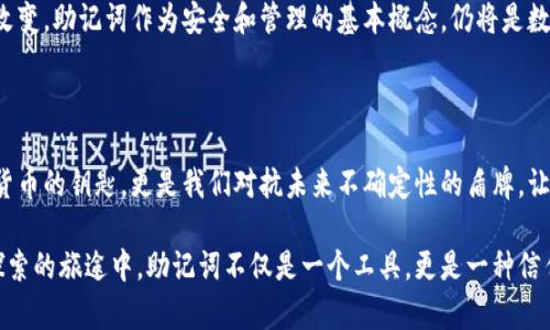 在数字货币和区块链的世界中，助记词是一个极为重要的概念。它不仅关乎安全性，还直接影响用户的资金管理。我们来仔细探讨一下助记词与钱包之间的关系，以及它们在数字货币领域的重要性。

助记词的定义与功能

助记词，通常由一组随机的单词组合而成，帮助用户简化并记忆他们的私钥。试想一下，一串复杂的数字和字母组合，如同深夜里闪烁的星空，令人难以捉摸。如果需要牢记这样一串信息，几乎是不可能的。但当我们把这些数字和字母转换成几个简单的单词，仿佛是在指引我们走向那片熟悉的林间小路，使得我们在复杂的数字世界中也能找到方向。

助记词背后的安全问题

在数字货币钱包中，助记词不仅仅是一个便利的工具，它更是连接你与资产的桥梁。当你使用助记词恢复钱包时，实际上是重新生成了那个唯一的私钥，仿佛在重新开启一扇通往自己财富的门。倘若这个门的钥匙被他人发现，你的资产将面临巨额的风险。想象一下，那些无形中的黑客，如同夜幕中潜伏的掠夺者，若不小心透露了助记词，你辛苦获取的资产将会在瞬间化为乌有。

每一个助记词都承载着什么

每个助记词，不仅仅是一组算法生成的单词，它们象征着你的数字身份和财富。当你将它们小心翼翼地记录下来时，它们仿佛承载着你在数字世界中每一笔交易的记忆。温暖的阳光透过树叶洒在白纸上，字里行间都是你的希望与梦想。无论是积蓄的资产，还是刚刚买入的虚拟货币，每个助记词都将这些珍贵的财富与你的生活紧紧相连。

保护你的助记词

正如一扇沉重的金属大门，需要坚固的锁具来守护，助记词的安全同样必须得到重视。将助记词写在纸上，存放在温暖的家庭秘处，或者使用防水、防火的材料来保护，都是有效的选择。想象一下，那些蜷缩在冰冷角落的不安分子，正等待着一丝机会盗取你的钥匙。而你则像一位忠实的守护者，亲手为自己的数字资产筑起一道坚固的城墙。

利用助记词进行恢复

当设备坏掉或丢失时，助记词就成了你复苏数字资产的灵魂之匙。在一个没电的夜晚，你仿佛听到钥匙在黑暗中轻轻叩响。当你再次输入那些熟悉的单词，系统就会像是被唤醒的沉睡者，将你的钱包重新呈现在眼前。这一刻，是对机制和技术的信任，也是对未来可能性的美好展望。

助记词与多币种钱包的关系

在多币种钱包中，助记词更显得尤为重要。每一种数字货币在背后都有自己独特的运行机制，而助记词则为所有这些机制提供了统一的入口。当你把一个与众不同的数字货币储存在同一个钱包时，助记词像是将不同文化、历史融合在一起的一条河流，每一种币种都在股市的波涛中，承载着不同的故事与挑战。

助记词的未来展望

随着数字货币的普及，助记词的形式和功能也在不断演化。未来，也许会出现更加智能化的助记方式，甚至能够根据用户的心理和习惯自动生成。然而，无论形式如何改变，助记词作为安全和管理的基本概念，仍将是数字货币钱包中不可或缺的部分。试想，未来的某一天，也许我们可以在晨曦的微光中，随手找出一锁海量的财富，而这里的每一个数字与字母，都是我们亲手编织的梦。

总结

助记词是通往数字财富的天堂之路，然而，这条路绝不是平坦的。在这条旅程中，我们需要认真对待每一个单词，像对待自己的家园一样小心翼翼。助记词不仅是数字货币的钥匙，更是我们对抗未来不确定性的盾牌。让我们在科技与人性交织的世界中，携手共进，保护我们的数字财富，迎接明天的来临。

总之，助记词在数字钱包中是无可替代的，它是用户与其数字资产之间的关键纽带。通过合适的方法和措施来保护自己的助记词，才能保障自己的财富安全。在这条探索的旅途中，助记词不仅是一个工具，更是一种信任与责任的体现。