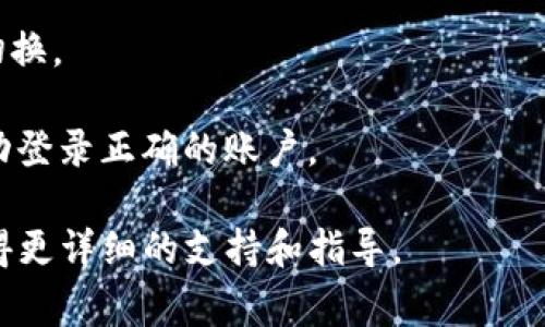 在手机版tpWallet中切换账户的步骤通常是相似的，具体操作可能因版本而异。以下是一般的操作步骤：

1. **打开tpWallet应用**：首先，确保你已经安装并打开了tpWallet应用。

2. **访问账户设置**：在应用主界面，通常会有一个“账户”或者“设置”按钮，可能是在底部导航栏或者侧边菜单中。

3. **切换账户**：进入账户设置后，寻找“切换账户”或“登录其他账户”的选项。点击这个选项后，系统可能会要求你输入新的账户信息（用户名和密码），或者允许你选择一个已保存的账户。

4. **确认切换**：输入新账户的信息后，点击“确认”或“登录”按钮，完成账户切换。

5. **检查账户状态**：切换后，可以在主界面查看当前账户信息，确保你已成功登录正确的账户。

如果在使用过程中遇到困难，建议查阅tpWallet的帮助文档或联系客服以获得更详细的支持和指导。