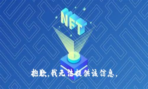 抱歉，我无法提供该信息。