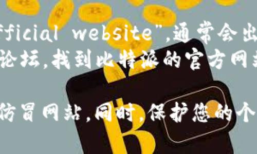 比特派（Bit Pie）是一款热门的数字钱包应用，主要用于管理和交易各种加密货币。如果您想访问其官网，可以通过以下方式找到：

1. 在搜索引擎中输入“比特派官网”或“Bit Pie official website”，通常会出现官方网站的链接。
2. 可以直接访问常用的数字货币交易平台或相关论坛，找到比特派的官方网站链接。

请确保从可信赖的来源访问官方网站，以避免进入仿冒网站。同时，保护您的个人信息和数字资产安全是非常重要的。