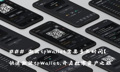 ### 激活tpWallet需要多长时间？

快速激活tpWallet，开启数字资产之旅