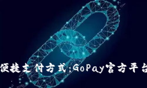 获取你的便捷支付方式：GoPay官方平台下载指南