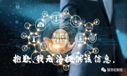 抱歉，我无法提供该信息。