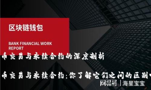币币交易与永续合约的深度剖析

币币交易与永续合约：你了解它们之间的区别吗？
