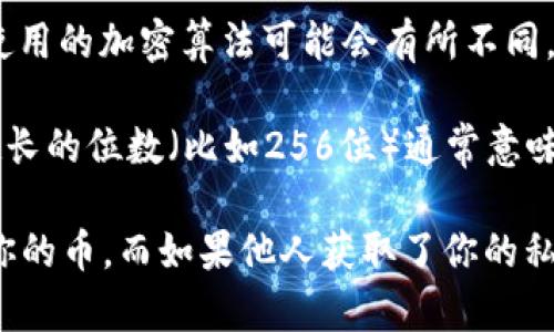 冷钱包密钥的位数主要取决于具体的加密货币和钱包的类型。以下是一些常见的数字：

1. **比特币（Bitcoin）**：比特币使用的是256位的私钥，通常生成后以64个十六进制字符表示。在此基础上，用户也可以选择生成更长的BIP32（Hierarchical Deterministic Wallet）密钥。

2. **以太坊（Ethereum）**：以太坊的私钥同样是256位，通常也转为64个十六进制字符。用户可以使用这些私钥和公钥生成地址。

3. **其他加密货币**：例如，莱特币、瑞波币等，使用的私钥通常也是256位，但使用的加密算法可能会有所不同。

冷钱包的私钥虽然可以有不同的形式，但它们都遵循加密技术的基本原则，即越长的位数（比如256位）通常意味着安全性越高。

在使用冷钱包时，保管好你的私钥至关重要，因为一旦密钥丢失，你将无法访问你的币。而如果他人获取了你的私钥，他们将可以同样自由地访问你的资产。