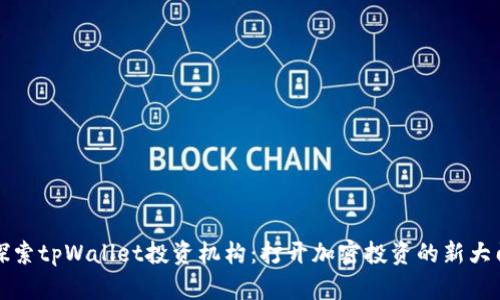 探索tpWallet投资机构：打开加密投资的新大门