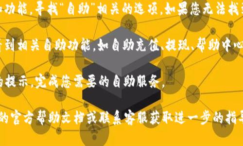 要在tpWallet中找到自助功能，您可以按照以下步骤进行操作：

1. **打开tpWallet应用**：确保您已经下载并安装了最新版本的tpWallet应用。

2. **登录账户**：输入您的账号信息进行登录。如果您尚未注册，请先完成注册流程。

3. **导航至“发现”选项**：在应用的主界面中，找到并点击“发现”标签，这通常位于底部菜单栏中。

4. **查找自助功能**：在“发现”页面中，浏览可用的服务和功能，寻找“自助”相关的选项。如果您无法找到，可以尝试使用搜索框，输入“自助”以快速定位相关内容。

5. **进入自助服务**：点击进入找到的“自助”选项，您将看到相关自助功能，如自助充值、提现、帮助中心等，根据您的需求进行进一步操作。

6. **根据提示进行操作**：访问自助页面后，遵循应用内的提示，完成您需要的自助服务。

如果在执行以上步骤时遇到任何问题，可以查看tpWallet的官方帮助文档或联系客服获取进一步的指导。