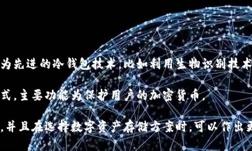 冷钱包并不是公链或者私链的概念，而是一种加密货币存储的方式。为了更清楚地解释这一点，我们可以从冷钱包的定义、特点以及与公链和私链的关系来展开讨论。

### 什么是冷钱包？

冷钱包的定义
冷钱包是指一种不与互联网连接的加密货币存储方式，其主要目的是为了提高加密资产的安全性。由于冷钱包不与网络相连，黑客和恶意软件几乎无法远程访问，从而大幅降低了虚拟资产被盗的风险。

冷钱包的类型
冷钱包可以有多种形式，包括硬件钱包、纸钱包和其他离线存储媒介。
ul
  listrong硬件钱包：/strong物理设备，例如Trezor或者Ledger，专门用于存储私钥并允许用户进行安全的交易。/li
  listrong纸钱包：/strong一种简单的存储方式，将私钥和公钥打印在纸上，放在安全的地方。虽然简单，但需要谨慎防止纸张损坏或遗失。/li
  listrong离线设备：/strong使用完全不连接网络的计算机进行密钥生成和管理，确保安全性。/li
/ul

### 公链与私链的区别

公链与私链的定义
在讨论冷钱包的同时，我们也要理解公链和私链的概念。
ul
  listrong公链：/strong如比特币和以太坊，任何人都可以参与网络的维护和交易，并且所有的交易和数据都是公开透明的。任何人都可以下载并查看整个区块链的历史。/li
  listrong私链：/strong是一种封闭的区块链网络，只有获准的成员才能访问。私链通常用于企业内部，或者需要保护数据隐私的场景。相比公链，私链的交易处理速度通常更快，效率更高。/li
/ul

### 冷钱包与公链、私链的关系

冷钱包适用于哪些链？
冷钱包可以用于存储任何基于区块链的加密货币，无论是公链还是私链。它的安全性特征使其适用于各种场景：
ul
  li对于公链，用户可以使用冷钱包安全地存储比特币、以太坊等资产，防止因在线交易而导致的安全隐患。/li
  li在私链上，冷钱包也起到相同的保护作用，尤其是在企业对交易数据和资产的管理上，冷钱包能够确保敏感信息不被泄露。/li
/ul

### 投资与安全

使用冷钱包的安全利弊
虽然冷钱包提供了更高的安全性，但也有其不足之处：
ul
  listrong安全性：/strong冷钱包的最大优点是安全，能够有效防止黑客攻击。/li
  listrong使用不便：/strong由于不连接互联网，冷钱包在日常交易中使用不够便捷，尤其是需要频繁交易的用户。/li
  listrong丢失风险：/strong物理设备（如硬件钱包、纸钱包）丢失后可能导致资产无法找回。/li
/ul

### 冷钱包的使用建议

如何选择合适的冷钱包？
选择合适的冷钱包需要考虑自己的需求，以下是一些建议：
ul
  listrong安全性：/strong选择知名品牌的硬件钱包，查看其安全性评测和用户反馈。/li
  listrong使用便利性：/strong如果不需要频繁交易，可以选择更安全的纸钱包；如果有更高的交易需求，可以考虑硬件钱包。/li
  listrong备份和恢复：/strong确保冷钱包的私钥有备份，并能在必要时恢复。/li
/ul

### 总结

冷钱包的未来趋势
随着加密货币的普及，冷钱包的安全性需求也在持续上升。未来可能会出现更为先进的冷钱包技术，比如利用生物识别技术和多重签名机制，进一步提高资产的安全性。

融合以上内容，我们可以得出，冷钱包是一种独立于公链和私链的资产存储方式，主要功能为保护用户的加密货币。

希望通过本文的介绍，能够对冷钱包及其与公链、私链的关系有更深入的了解，并且在选择数字资产存储方案时，可以作出更加明智的决定。