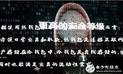 币安（Binance）本身是一家加密货币交易所，它的安全策略包括使用热钱包和冷钱包的组合。具体而言：

1. **热钱包**：币安会将一部分用户资金存放在热钱包中，以方便日常交易和取款。热钱包是连接互联网的，虽然能够快速响应交易需求，但相对较容易受到黑客攻击。

2. **冷钱包**：为了保护大部分用户资金，币安会将大多数资产存储在冷钱包中。冷钱包是离线存储的，安全性更高，黑客难以侵入。

因此，币安既使用热钱包又使用冷钱包，保障用户资产安全的同时也能满足交易的流动性需求。