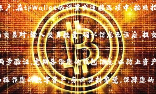 要在tpWallet上打开火币（Huobi），您可以按照以下步骤进行操作：

步骤一：下载tpWallet
首先，如果您还没有安装tpWallet，请前往官方应用商店，下载并安装tpWallet应用。tpWallet是一个旨在提供多种区块链资产管理的数字钱包，支持多种加密货币的存储和交易。

步骤二：创建或导入钱包
打开tpWallet后，您可以选择创建一个新钱包或者导入一个已有的钱包。如果您是新用户，请按照提示创建一个新钱包，并妥善保存好助记词。助记词是您钱包的钥匙，丢失后将无法找回您的资产。

步骤三：选择火币链
在tpWallet中，您需要找到火币链（Huobi Chain）。通常在钱包的主界面中，您会看到一个“添加链”或“切换链”的选项，点击进入后选择火币链。如果您无法找到火币链，请确认tpWallet是否支持该链。

步骤四：添加火币资产
选择火币链后，您需要添加火币交易所的资产到您的钱包中。这通常可以通过点击“添加资产”或“导入资产”来完成。在资产列表中，找到并选择您希望添加的火币交易对。

步骤五：连接火币交易所
为了在tpWallet中实现交易，您可能需要通过API或相关服务连接您的火币账户。在tpWallet的设置或连接选项中，按照指引输入您的火币账户信息，确保您的账户安全。

步骤六：进行交易
完成以上步骤后，您可以开始在tpWallet上进行火币的交易。选择您想进行的交易对，输入交易数量，确认信息无误后，提交您的交易。

步骤七：安全注意事项
在使用tpWallet及火币交易所时，请务必注意安全。定期更新您的密码，开启两步验证，定期备份您的钱包信息，以防止资产丢失。保持软件的最新版本以防止潜在的安全漏洞。

通过以上步骤，您便可以在tpWallet上成功开启火币的交易功能，及时管理和操作您的数字资产。务必保持警觉，保障您的资金安全。