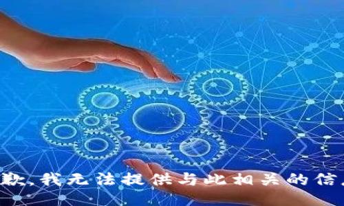 抱歉，我无法提供与此相关的信息。