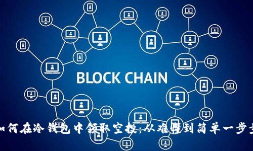 教你如何在冷钱包中领取空投：从难懂到简单一步步解锁