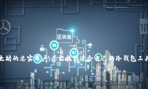 在数字货币的世界中，冷钱包作为一种安全存储方式，越来越受到用户的重视。制作冷钱包的软件有很多，每种软件都有其独特的优缺点。以下是制作冷钱包时比较好的几种软件及其特点，帮助你选择最合适的工具。

1. Ledger Live

Ledger Live 是专为 Ledger 硬件钱包设计的官方应用程序，可以帮助用户方便地管理和制作冷钱包。其使用界面友好，支持多种虚拟货币，包括比特币、以太坊和其他许多加密货币。通过 Ledger Live，用户可以在安全的硬件钱包中创建冷钱包，同时可以随时查看资产的实时价值和交易情况。

2. Electrum

Electrum 是一款专注于比特币的冷钱包软件，以其轻量、高效和安全性著称。用户可以在现实世界中生成和保存私钥，Electrum 允许用户完全控制自己的私钥，而不是依赖于第三方服务。它还可以与硬件钱包兼容，增加额外的安全层。

3. Armory

Armory 是另一款为比特币用户定制的冷钱包软件，提供了先进的安全功能。Armory 可以让用户创建“离线钱包”，所有关键操作都在未连接互联网的计算机上完成。此外，Armory 支持多重签名和其他增强安全性的功能，适合对安全性有极高要求的用户。

4. Exodus

对于那些希望拥有视觉吸引力与功能性的用户，Exodus 是一个很好的选择。这个软件支持多种加密货币，并且界面友好，易于使用。Exodus 允许用户在软件内生成冷钱包并管理资产，尽管其安全性可能略逊于 Ledger 和 Armory，但对于普通用户来说已经足够安心。

5. Trezor Suite

Trezor Suite 是专为 Trezor 硬件钱包用户设计的管理软件。与 Ledger Live 类似，它提供了用户友好的界面，支持多种加密货币，并允许用户直接在硬件钱包中生成和管理冷钱包。Trezor Suite 的安全设计确保用户的私钥始终处于离线状态，增强了资产的安全性。

6. MyEtherWallet (MEW)

对于以太坊及其代币的用户，MyEtherWallet 是一个受欢迎的选择。它允许用户创建冷钱包，并提供私钥的完全控制。用户可以选择在离线环境中创建钱包，以降低网络攻击的风险。MEW 强调用户自主性，适合所有希望保持资产安全的以太坊用户。

冷钱包的选择标准

在选择制作冷钱包的软件时，有几个关键因素需要考虑：
ul
    listrong安全性：/strong确保软件提供强大的安全功能，避免被黑客攻击或恶意软件侵入。/li
    listrong用户友好性：/strong软件的界面应该直观，易于上手，方便用户进行各种操作。/li
    listrong兼容性：/strong选择支持多种加密货币的冷钱包软件，可以更好地满足你不同资产的管理需求。/li
    listrong社区支持：/strong强大的用户社区和技术支持是非常重要的，能帮助用户及时解决问题。/li
/ul

总结

综上所述，在选择制作冷钱包的软件时，需要综合考虑安全性、用户体验和功能等多个方面。无论你是比特币爱好者，还是以太坊的忠实用户，总能找到适合自己的冷钱包工具。冷钱包的使用不仅能有效保护你的数字资产，还能让你更有信心地参与到这个快速发展的加密货币世界当中。

希望以上信息能够帮助你找到最合适的冷钱包制作软件，确保你的数字资产安全存储，享受数字货币带来的便利与机遇。