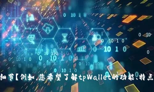 看起来您提到的“tpWallet单位”不是我目前可以识别的具体内容，能否提供更多的背景或细节？例如，您希望了解tpWallet的功能、特点、或者它在某个特定领域中的应用等信息？这样我能更好地为您提供相关信息或帮助。谢谢！