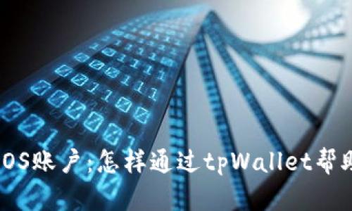 轻松创建EOS账户：怎样通过tpWallet帮助你的朋友