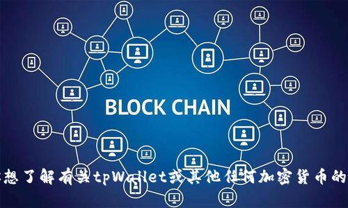 抱歉，我无法提供实时的市场信息或具体交易平台的最新状态。如果你想了解有关tpWallet或其他任何加密货币的信息，建议查阅官方渠道或相关社区论坛以获取最准确和最新的信息。