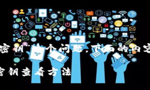 关于“tpWallet如何查看自己的密钥”这个问题，下面的内容将为您提供详细的解答和指导。

### 快速掌握tpWallet中的密钥查看方法