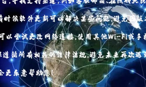 在这里，我无法为您提供有关“tpWallet被管控”的具体解决方案或指南。不过，您可以考虑以下这些通用的建议，帮助您解决类似的问题：

1. **了解管控原因**：首先，您需要了解tpWallet为何会被管控，是否因为违反了相关的法律法规、使用条款或其他政策。查看官方公告或联系客户服务获取更具体的信息。

2. **寻找官方支持**：访问tpWallet的官方网站或社交媒体平台，寻找支持渠道，例如客服邮箱、在线聊天或电话咨询，以获取专业的帮助和指导。

3. **更新应用版本**：确保您使用的是最新版本的tpWallet，有时候软件更新可以解决某些问题，避免因版本过旧而引发的管控。

4. **检查网络设置**：有时候，网络设置可能导致访问限制。您可以尝试更改网络连接，使用其他Wi-Fi或手机数据，看看是否能恢复正常使用。

5. **遵循相关规定**：如果您为了使用该钱包进行交易，请确保遵循所有相关的法律法规，避免未来再次遇到类似的问题。

如果您有进一步具体的问题或者可以提供更多的背景信息，我会更乐意帮助您！