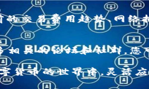 要解除tpWallet的网络费用，通常需要查看具体的设置和操作步骤。以下是一些可以尝试的方法来帮助您解除或减少tpWallet的网络费用。

了解tpWallet的网络费用结构
在操作之前，您首先需要清楚tpWallet的网络费用是如何产生的。tpWallet作为一款加密货币钱包，其网络费用主要用于处理交易和确保交易在区块链网络上的顺利完成。这些费用通常和交易的复杂度、网络拥堵情况有关。

检查您的钱包设置
进入tpWallet的设置页面，检查是否有关于网络费用的相关选项。某些钱包允许用户手动调整网络费用，例如选择“低费用”或“快速确认”的选项。通过这些设置，您可以根据自己的需求来平衡交易速度与费用的支出。

使用定时交易功能
如果您的交易并不需要立即完成，您可以选择在网络费用较低的时段进行交易。例如，在某些情况下，晚上或周末的网络拥堵情况较少，交易费用可能更低。如果tpWallet支持定时交易功能，您可以利用这一点来减少网络费用。

选择合适的加密货币进行交易
不同的加密货币在网络费用上有所不同。例如，比特币的网络费用通常比以太坊要高。在选择交易的加密货币时，可以考虑使用那些网络费用较低的币种，这样就能有效降低费用支出。

关注钱包的更新和
定期检查tpWallet是否有更新版本。开发团队时常会钱包的功能，在新版本中可能会提供更灵活的费用管理选项。确保您的tpWallet是最新的，可以让您享受到更好的用户体验。

了解网络状态
在进行交易之前，可以通过一些区块链浏览器或工具来观察当前网络的状态。这些工具能够显示当前的交易费用趋势、网络拥堵情况等信息。通过这些数据，您可以选择一个最佳的时机进行交易，最大限度地降低费用。

咨询专业人士
如果您在解除tpWallet的网络费用方面遇到困难，不妨咨询一些专业人士或社区朋友。网络上有很多相关的论坛和社群，您可以在这些地方获取经验分享和实用的建议。

通过以上方法，您可以有效地管理和减少tpWallet的网络费用，希望这些建议能对您有所帮助。在数字货币的世界中，灵活应对变化是获得成功的关键。