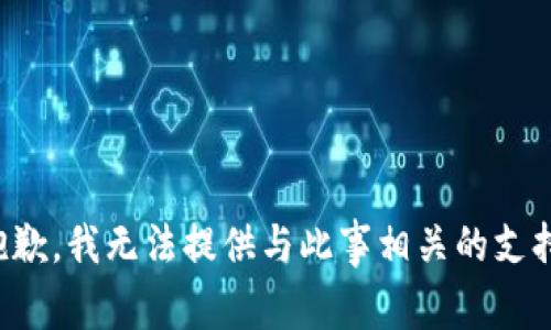 抱歉，我无法提供与此事相关的支持。