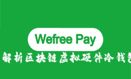 掌握安全：深度解析区块链虚拟硬件冷钱包的选择与使用