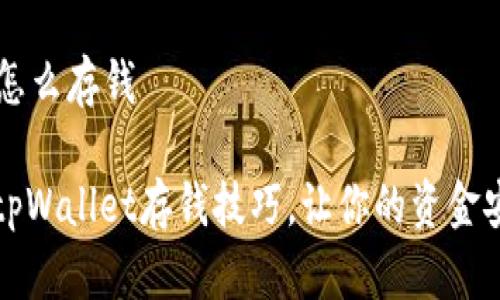 tpWallet怎么存钱

轻松掌握tpWallet存钱技巧，让你的资金安全又灵活