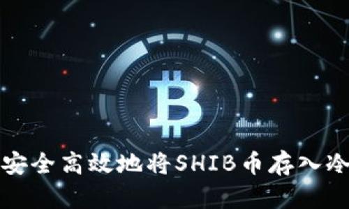 如何安全高效地将SHIB币存入冷钱包