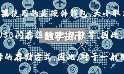 莱特币（Litecoin）冷钱包的大小并没有一个固定的标准，它主要取决于用户所使用的钱包类型和存储的莱特币数量。不过，从技术角度来看，冷钱包的存储空间主要包括以下几个方面：

1. **私钥和地址**：冷钱包存储着用户的私钥和生成的地址，这些信息本身的存储占用的空间非常小。一个私钥通常是256位的，约占32字节，而一个莱特币地址在编码后约占34个字符。

2. **交易历史**：冷钱包不涉及实时网络，因此不会存储完整的区块链信息。用户的交易历史可能会记录在本地，但与热钱包相比，它的信息量相对较小。

3. **冷钱包软件或硬件**：如果使用的是软件钱包，可能需要一定的磁盘空间来安装和运行；如果使用的是硬件钱包，大小取决于硬件设备的自身设计，一般来说现代硬件钱包的存储容量都足够满足几乎所有用户的需求。

4. **备份和安全性**：用户可能会选择将冷钱包的备份通过多种方式存储在安全的地方，比如USB闪存驱动器、纸张等。因此，实际所占用的空间可以有很大差异。

综合来看，莱特币冷钱包对设备的空间占用相对较小，具体的大小取决于用户的具体需求和选择的存储方式。因此，对于一般用户来说，不需要过于担心冷钱包的大小问题。