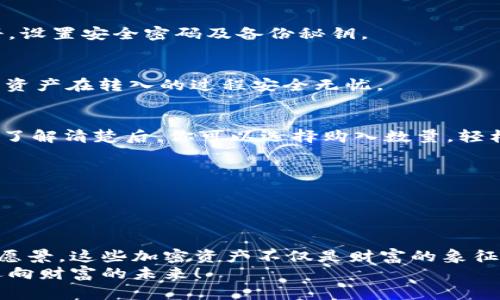   探索tpWallet推荐的加密货币：投资未来的钥匙 / 
 guanjianci tpWallet, 加密货币, 投资 /guanjianci 

引言：在区块链之风中扬帆
当晨曦的第一缕阳光照射在科技的海洋上，区块链和加密货币如同波涛汹涌的巨浪，吸引着无数投资者的目光。在这个数字经济蓬勃发展的时代，选择一款合适的钱包，犹如为你的财富航行打下坚实的基础。而tpWallet，正是众多投资者的首选，让我们一同探索其推荐的加密货币，寻找那把开启未来财富之门的钥匙。

什么是tpWallet？
想象一下，一个安全又方便的数字钱包，能在指尖瞬间连接你与整个加密世界。这就是tpWallet，它以其友好的用户界面和强大的安全性而闻名，仿佛是数字资产的守护者，无论是初学者还是资深玩家，都能在这里找到归属感。
tpWallet不仅支持多种主流加密货币的存储和交易，还提供一系列便捷的功能，如即时交易、资产管理和市场分析等，助你在加密货币的海洋中自如航行。

投资加密货币的魅力
加密货币的投资就像是在浩瀚的夜空中寻找璀璨的星星，那些独特的币种宛如闪烁着光芒的星辰，吸引着人们去探索、投资与拥有。而每一枚币的背后，都是一段故事、一次创新及其生态的独特价值。
随着全球对数字资产认知度的提高，加密投资不再是财富重塑的边缘行为，而是走向了主流。我们看到，越来越多的人开始关注并投入到这个领域，期待着在未来的投身之中绽放出耀眼的光芒.

tpWallet推荐的币种
在tpWallet的推荐中，有几种币种因其潜力与技术而获得了特别的关注。接下来，让我们逐一深入了解这些值得投资的数字资产。

h4比特币 (Bitcoin) — 数字金矿/h4
作为加密货币的开山鼻祖，比特币犹如一座巍峨的金矿，拥有着无可比拟的市场地位。它由中本聪在2009年创造，作为一种去中心化的数字货币，比特币提供了一个透明而可靠的交易平台。
其有限的供应量（2100万枚）以及强大的安全机制，使得比特币在极低的通胀率下持续增值，吸引了一批又一批的投资者。无论是在熊市中它的韧性，还是在牛市中的再创新高，比特币总是能够在市场波动中显得格外强势。

h4以太坊 (Ethereum) — 智能合约的引领者/h4
想象一下，一个可以被编程的互联网，能够改变我们对金融、法律甚至社交的理解。以太坊正是这样一个平台，它支持智能合约的创建与部署，让各行各业都能在区块链的世界中实现去中心化的革新。
以太坊不仅提升了交易的效率，还通过其生态系统孕育了数以千计的去中心化应用（DApps）。在tpWallet中持有以太坊，无疑是对未来互联网金融形态的坚实押注。

h4波卡 (Polkadot) — 连接多链的桥梁/h4
波卡就像一座辉煌的桥梁，连接了不同的区块链，实现了信息与价值的自由流动。它的创新设计使得各个区块链之间可以实现跨链交互，大大提升了区块链的可扩展性与互通性。
选择波卡，是在投资未来的通行证，借助这一平台，你不仅能参与到更广泛的生态中，还能享受更多的投资机会。

如何在tpWallet中进行投资？
现在，当你对tpWallet推荐的加密货币充满期待的时候，如何开始你的投资之旅呢？让我们来看看具体的步骤。

h4第一步：下载并注册tpWallet/h4
首先，你需要在官方渠道下载tpWallet应用程序。无论是iOS还是Android系统，用户都能迅速找到合适的版本。在安装后，按照指引完成注册，设置安全密码及备份秘钥。

h4第二步：充值资产/h4
成功注册后，你可以通过多种方式向钱包充值。支持的充值方式包括银行卡、信用卡或其他加密货币转账。每一步都有明确的指引，保证你的资产在转入的过程安全无忧。

h4第三步：选择币种进行投资/h4
在tpWallet的主界面中，你能看到众多推荐的加密货币，像比特币、以太坊、波卡等。点击进入对应币种的页面，查看其实时价格及市场动向。了解清楚后，你可以选择购入数量，轻松完成投资。

风险与注意事项
然而，投资加密货币并非没有风险，如同在极富挑战性的探险旅程中前行，无数的挑战和变数时刻考验着投资者的判断力与决策力。
从市场波动到技术风险，每一项投资都伴随着潜在的损失。因此，在投资前务必做好功课，寻求专业建议，并随时关注市场动态。

结语：乘风破浪，探索未来
在tpWallet的避风港中，投资加密货币的旅程无疑是充满期待与挑战的。从比特币的坚实基础，到以太坊的创新理念，再到波卡的未来跨链愿景，这些加密资产不仅是财富的象征，更承载着未来数字经济的无限可能。
希望每位投资者都能在这片数字海洋中，乘风破浪，寻找到属于自己的星辰大海，不断拓展视野与梦想。在tpWallet的陪伴下，让我们一起迈向财富的未来！